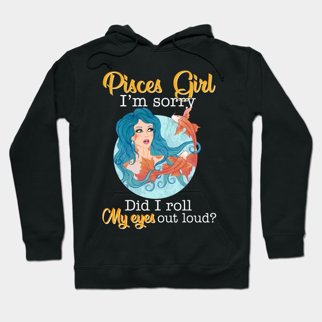 Pisces Girl I_m Sorry Did I Roll My Eyes Out Loud T shirt Hoodie by garrettbud6